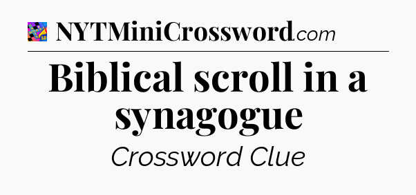Biblical scroll in a synagogue Crossword Clue