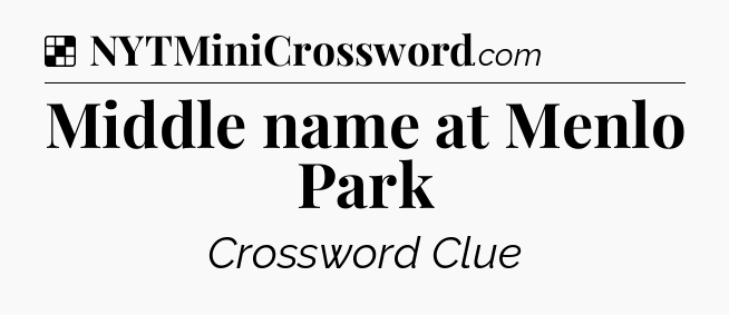 Solution: Middle name at Menlo Park - NYT Crossword