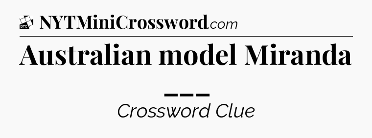 Australian model Miranda ___ - Daily Themed Classic Crossword