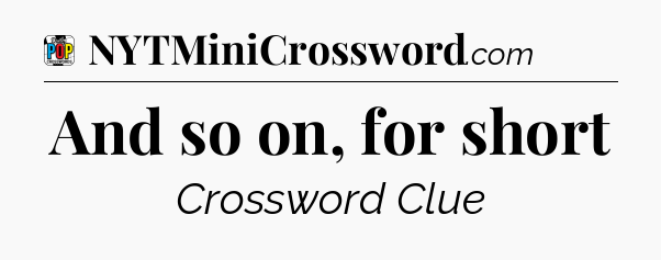 And so on, for short Crossword Clue