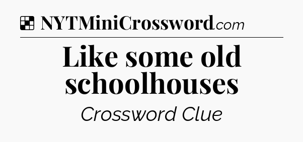 Solution: Like some old schoolhouses - NYT Crossword