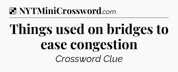 Solution: Things used on bridges to ease congestion - NYT Crossword