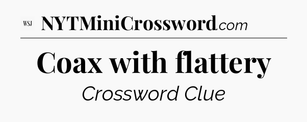 Coax with flattery - WSJ Crossword