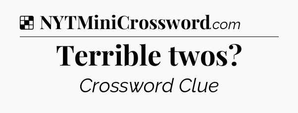 Solution: Terrible twos - NYT Crossword