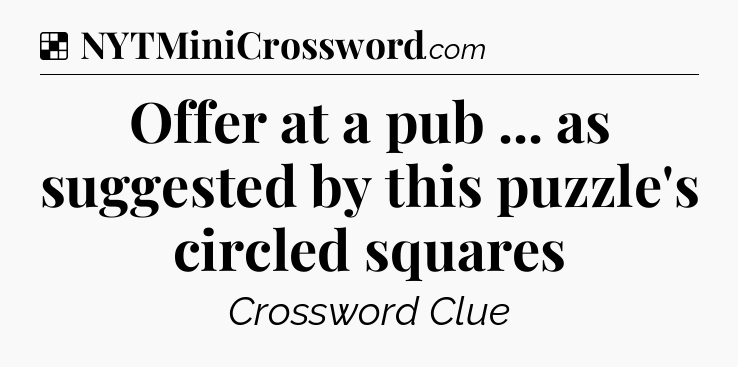 Solution: Offer at a pub ... as suggested by this puzzle's circled squares - NYT Crossword