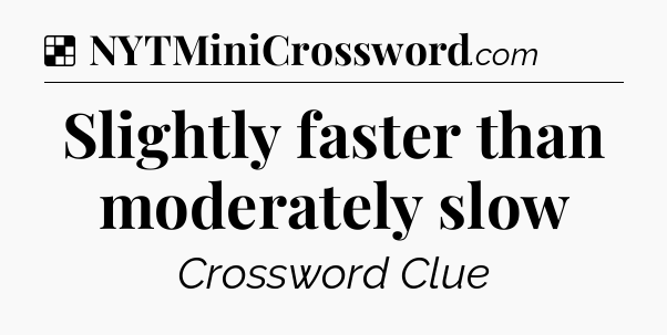 Solution: Slightly faster than moderately slow - NYT Crossword