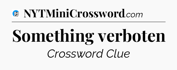 Something verboten Crossword Clue