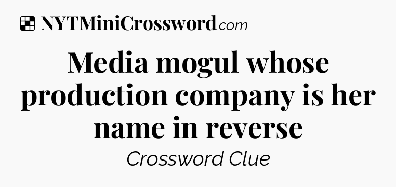 Solution: Media mogul whose production company is her name in reverse - NYT Crossword