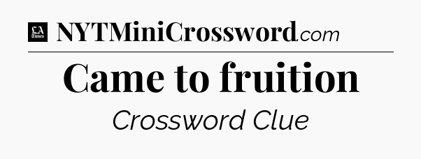 Came to fruition - LA Times Crossword