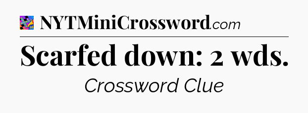 Scarfed down: 2 wds Crossword Clue