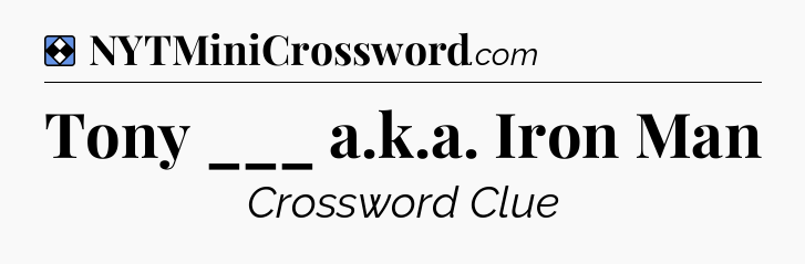 Solution: Tony ___ a.k.a. Iron Man - NYT Mini Crossword