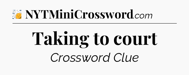 Taking to court - 7 Little Words
