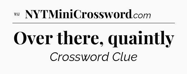 Over there, quaintly - WSJ Crossword