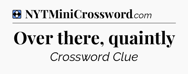 Solution: Over there, quaintly - NYT Mini Crossword