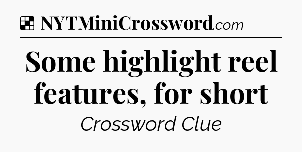 Solution: Some highlight reel features, for short - NYT Crossword