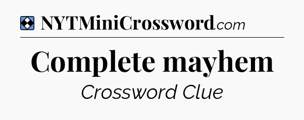 Solution: Complete mayhem - NYT Mini Crossword