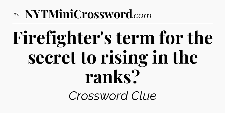 Firefighter's term for the secret to rising in the ranks - WSJ Crossword