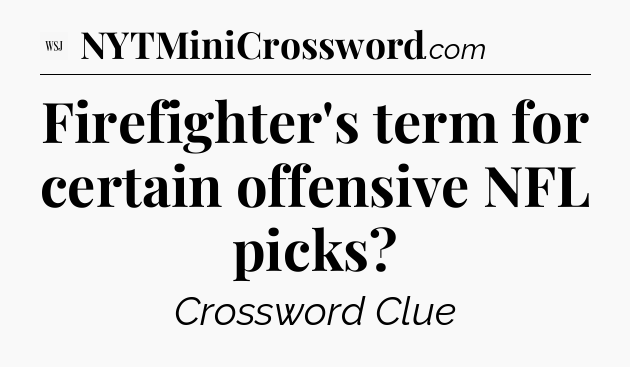 Firefighter's term for certain offensive NFL picks - WSJ Crossword