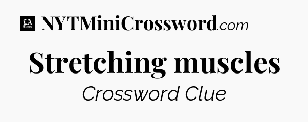 Stretching muscles - LA Times Crossword