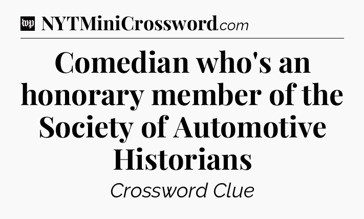 Comedian who's an honorary member of the Society of Automotive Historians Crossword Clue