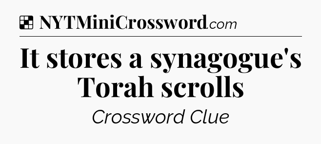 Solution: It stores a synagogue's Torah scrolls - NYT Crossword
