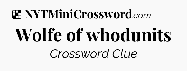 Solution: Wolfe of whodunits - NYT Crossword