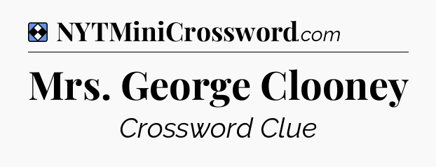 Solution: Mrs. George Clooney - NYT Mini Crossword