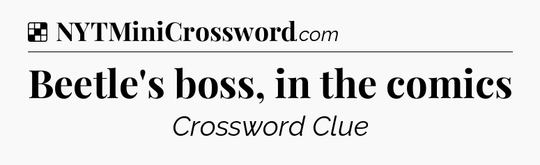Solution: Beetle's boss, in the comics - NYT Crossword