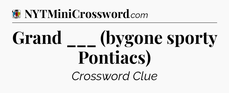 Grand ___ (bygone sporty Pontiacs) Crossword Clue