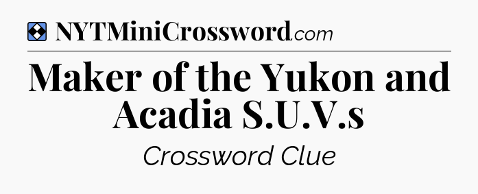 Solution: Maker of the Yukon and Acadia S.U.V.s - NYT Mini Crossword