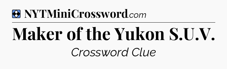 Solution: Maker of the Yukon S.U.V - NYT Mini Crossword