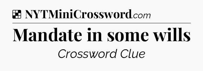 Solution: Mandate in some wills - NYT Crossword