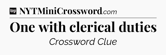 One with clerical duties Crossword Clue