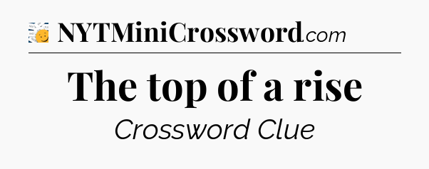 The top of a rise - 7 Little Words