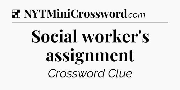 Solution: Social worker's assignment - NYT Crossword