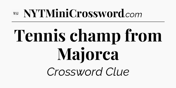 Tennis champ from Majorca - WSJ Crossword