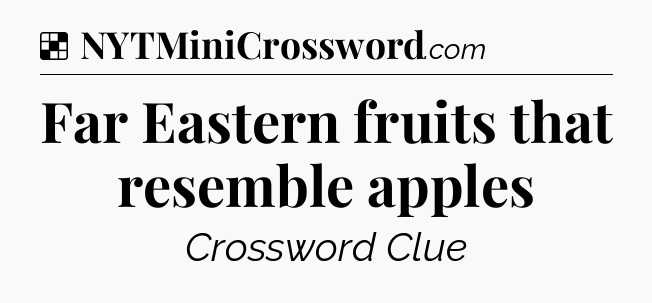 Solution: Far Eastern fruits that resemble apples - NYT Crossword