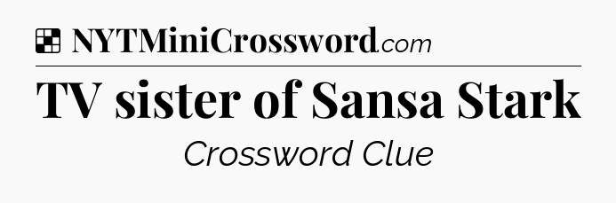 TV sister of Sansa Stark NYT Crossword