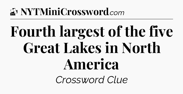 Fourth largest of the five Great Lakes in North America - Daily Themed Classic Crossword