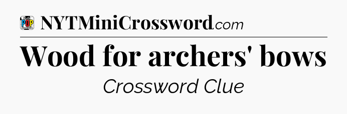 Wood for archers' bows Crossword Clue