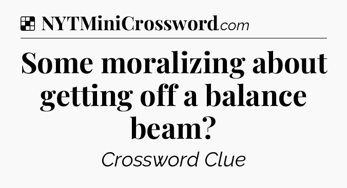 Solution: Some moralizing about getting off a balance beam - NYT Crossword