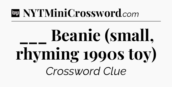 ___ Beanie (small, rhyming 1990s toy) Crossword Clue