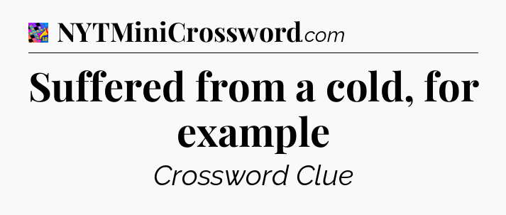 Suffered from a cold, for example Crossword Clue