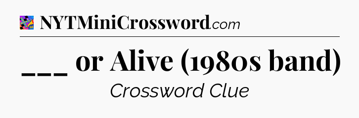 ___ or Alive (1980s band) Crossword Clue