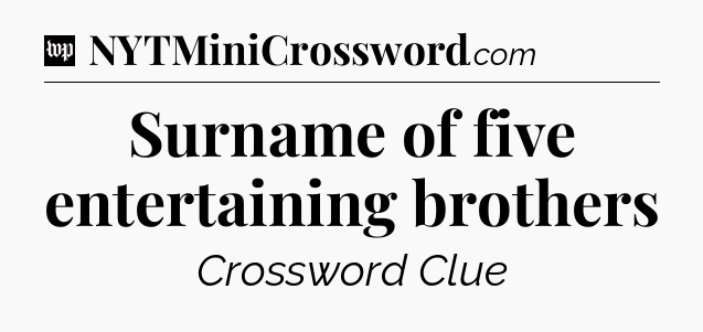 Surname of five entertaining brothers Crossword Clue