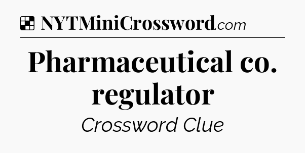Solution: Pharmaceutical co. regulator - NYT Crossword