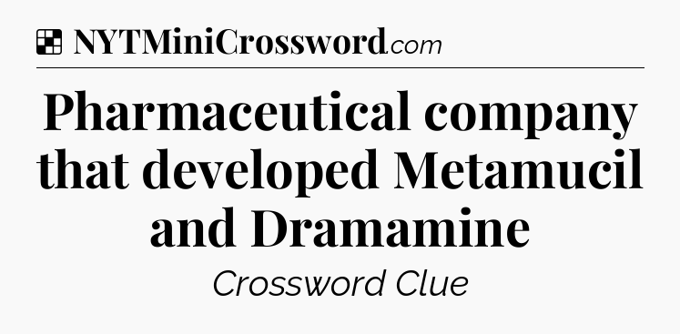 Solution: Pharmaceutical company that developed Metamucil and Dramamine - NYT Crossword