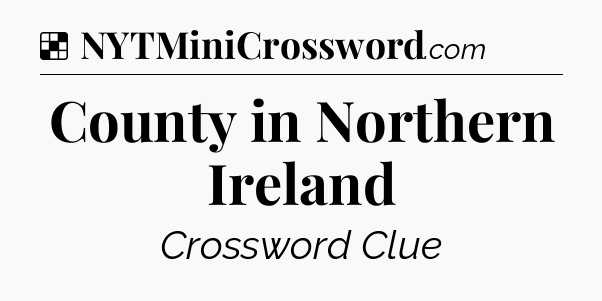 Solution: County in Northern Ireland - NYT Crossword