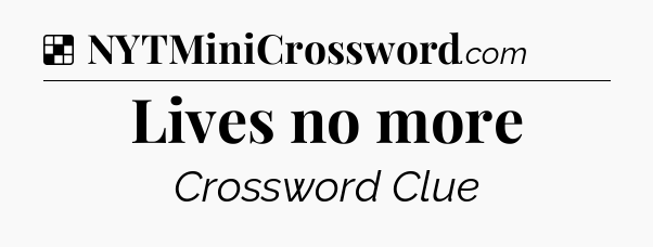 Solution: Lives no more - NYT Crossword