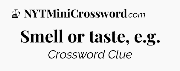 Smell or taste, e.g - Daily Themed Classic Crossword